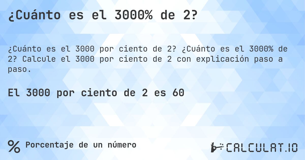 ¿Cuánto es el 3000% de 2?. ¿Cuánto es el 3000% de 2? Calcule el 3000 por ciento de 2 con explicación paso a paso.