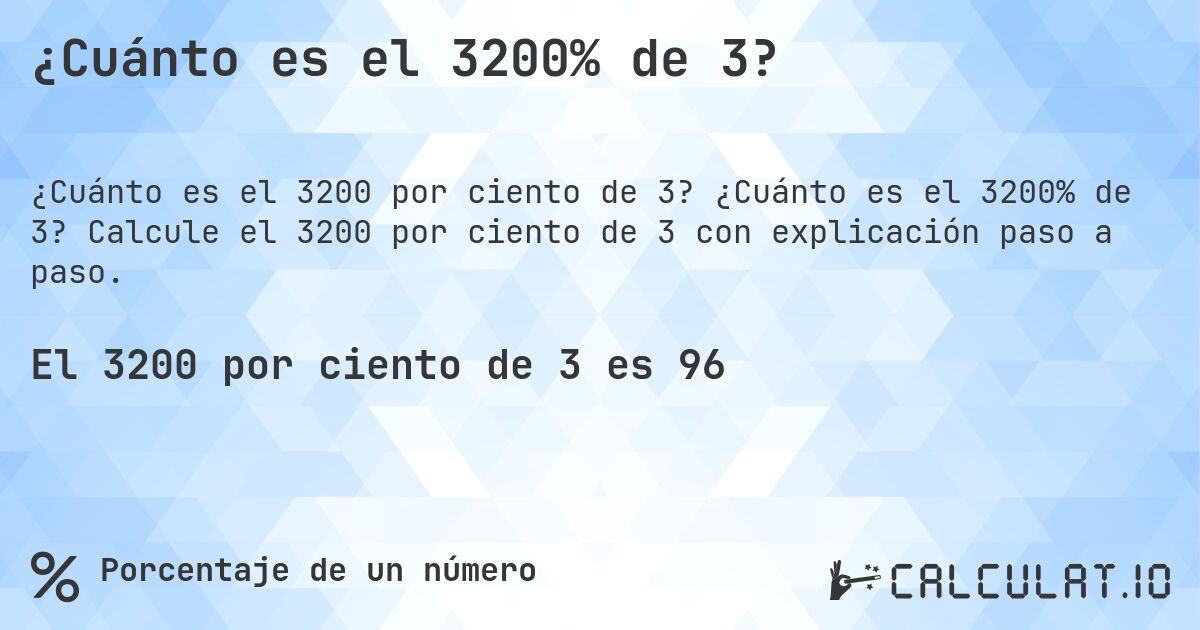 ¿Cuánto es el 3200% de 3?. ¿Cuánto es el 3200% de 3? Calcule el 3200 por ciento de 3 con explicación paso a paso.