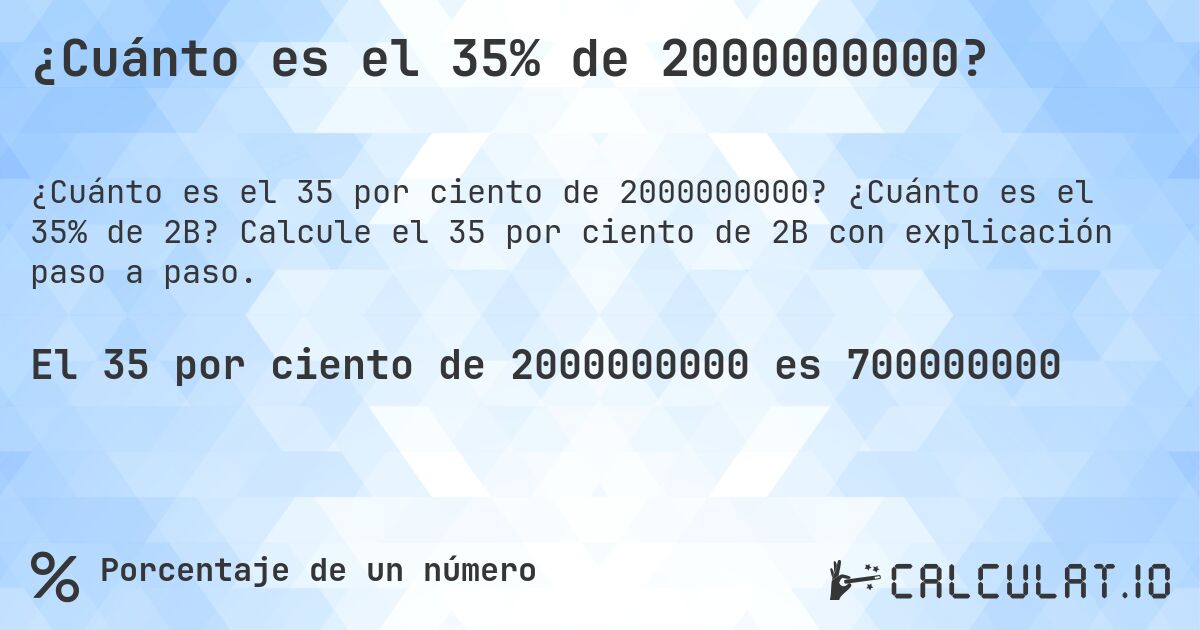 ¿Cuánto es el 35% de 2000000000?. ¿Cuánto es el 35% de 2B? Calcule el 35 por ciento de 2B con explicación paso a paso.