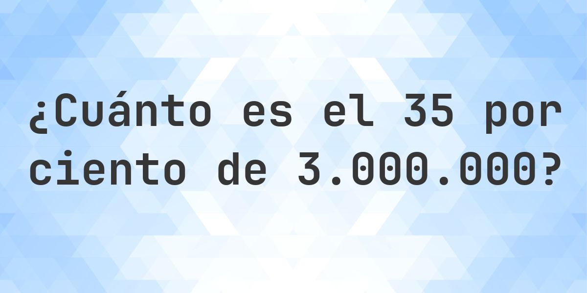 Number 3000000 ¿Cuánto es el 35% de 3000000? - Calculatio
