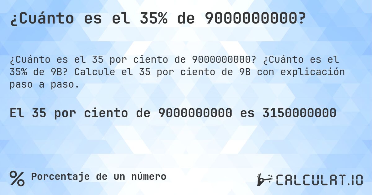 ¿Cuánto es el 35% de 9000000000?. ¿Cuánto es el 35% de 9B? Calcule el 35 por ciento de 9B con explicación paso a paso.