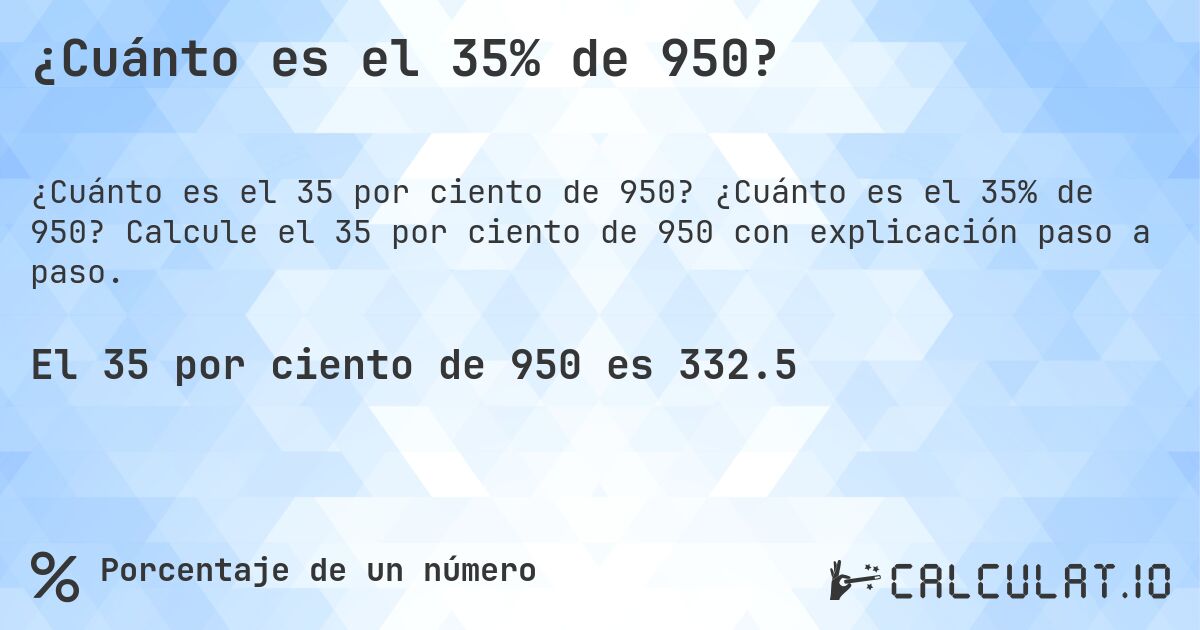 ¿Cuánto es el 35% de 950?. ¿Cuánto es el 35% de 950? Calcule el 35 por ciento de 950 con explicación paso a paso.