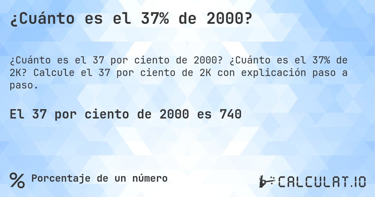 ¿Cuánto es el 37% de 2000?. ¿Cuánto es el 37% de 2K? Calcule el 37 por ciento de 2K con explicación paso a paso.