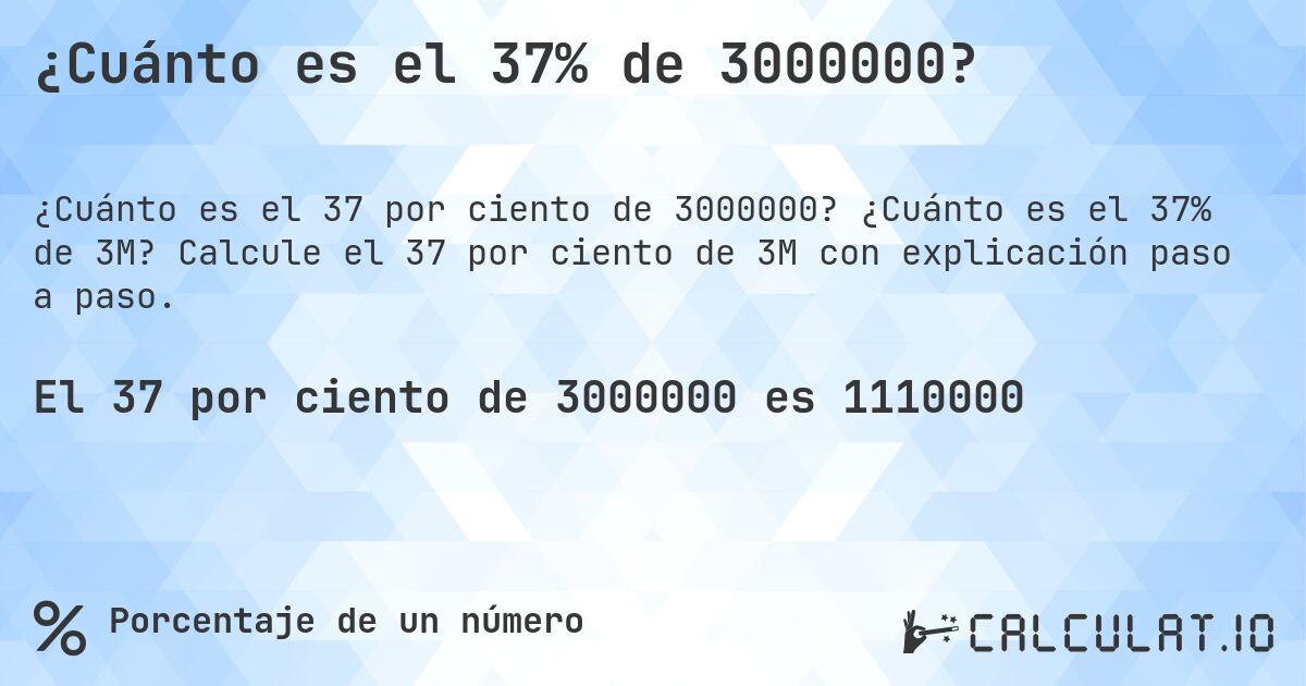 ¿Cuánto es el 37% de 3000000?. ¿Cuánto es el 37% de 3M? Calcule el 37 por ciento de 3M con explicación paso a paso.