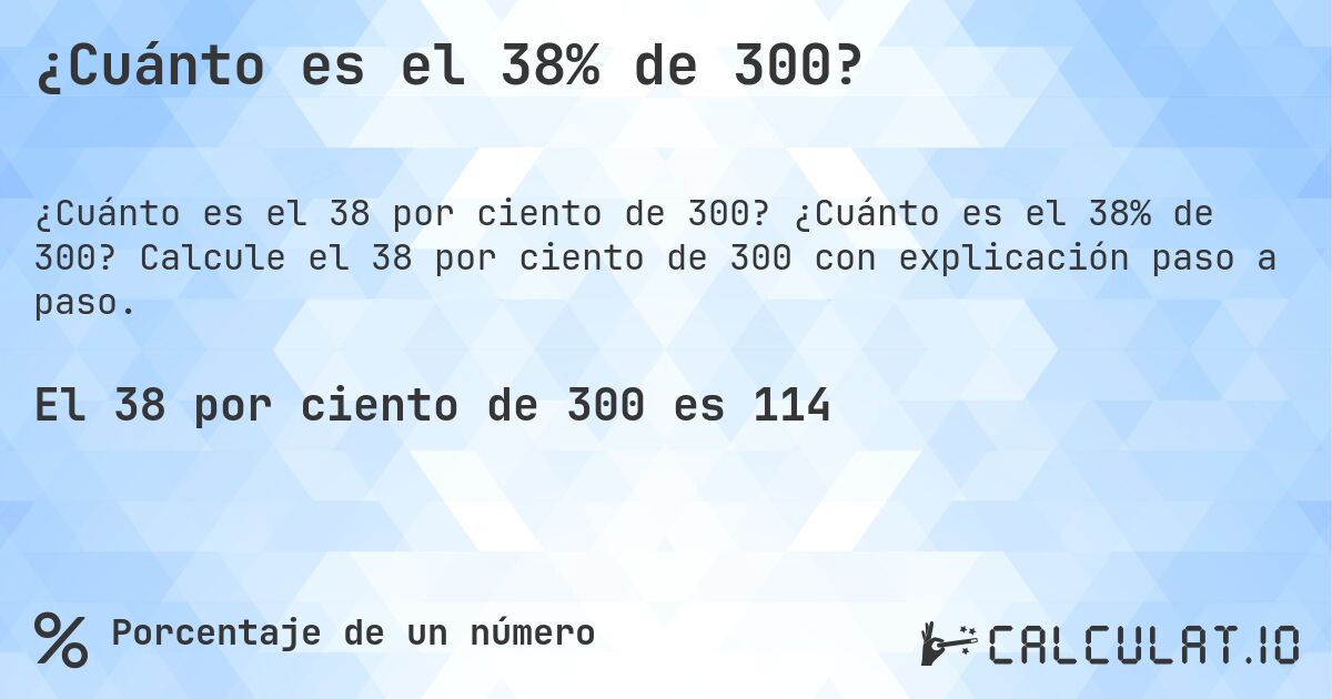 ¿Cuánto es el 38% de 300?. ¿Cuánto es el 38% de 300? Calcule el 38 por ciento de 300 con explicación paso a paso.