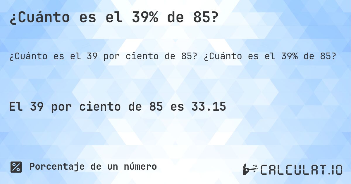 ¿Cuánto es el 39% de 85?. ¿Cuánto es el 39% de 85?