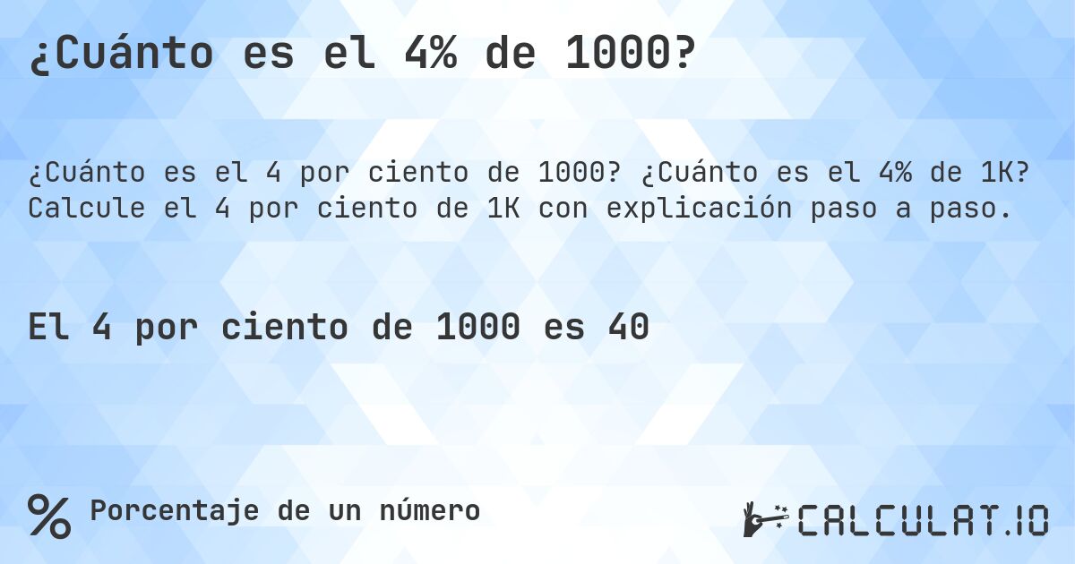 ¿Cuánto es el 4% de 1000?. ¿Cuánto es el 4% de 1K? Calcule el 4 por ciento de 1K con explicación paso a paso.