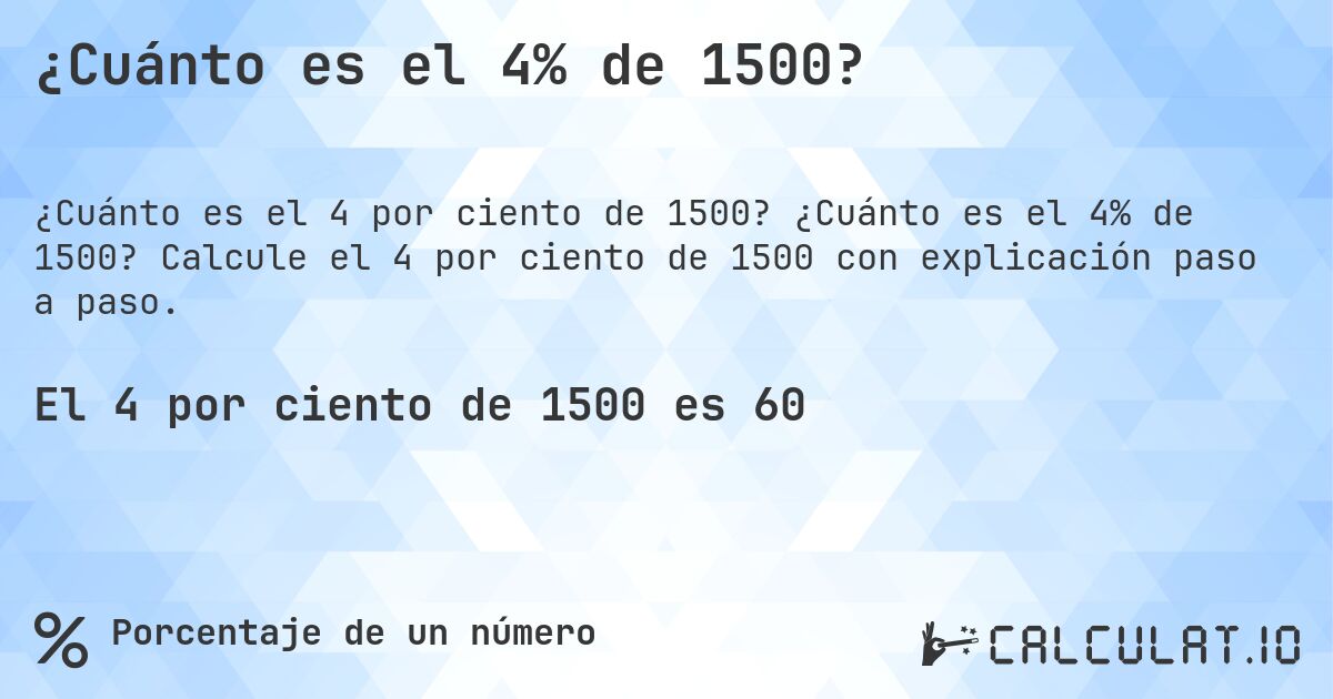 ¿Cuánto es el 4% de 1500?. ¿Cuánto es el 4% de 1500? Calcule el 4 por ciento de 1500 con explicación paso a paso.