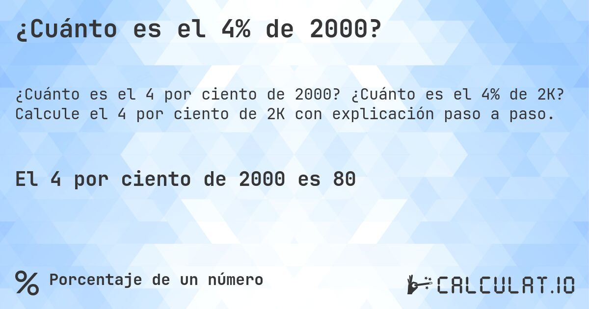 ¿Cuánto es el 4% de 2000?. ¿Cuánto es el 4% de 2K? Calcule el 4 por ciento de 2K con explicación paso a paso.