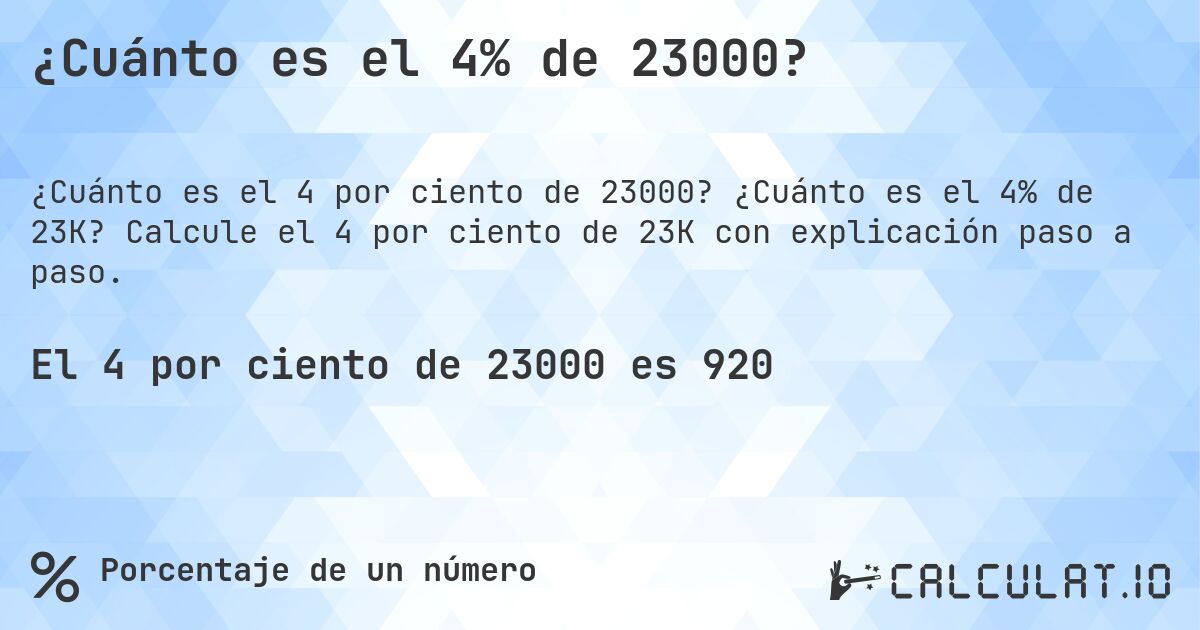 ¿Cuánto es el 4% de 23000?. ¿Cuánto es el 4% de 23K? Calcule el 4 por ciento de 23K con explicación paso a paso.