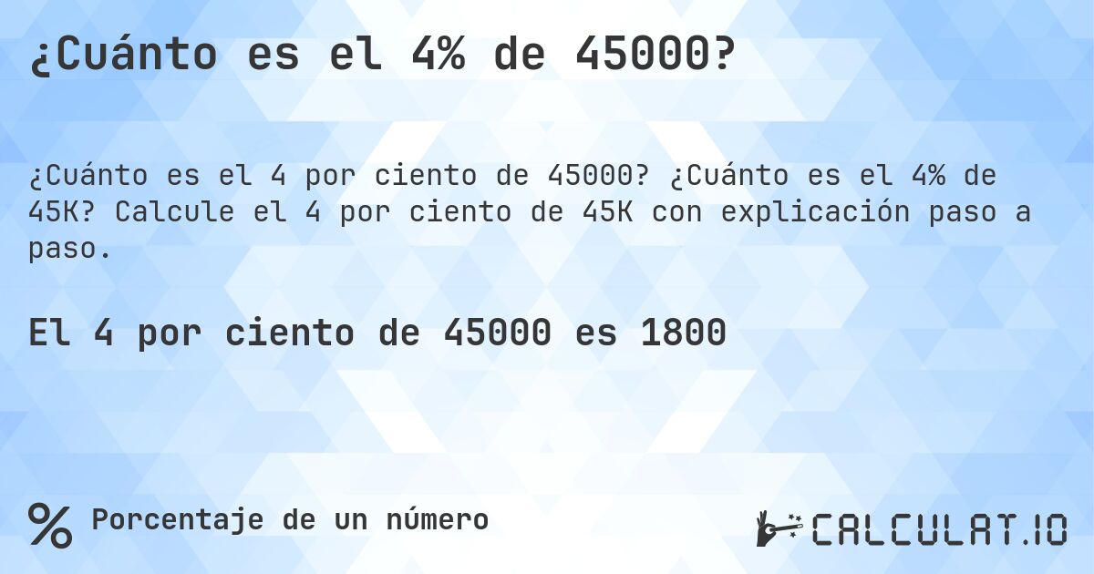 ¿Cuánto es el 4% de 45000?. ¿Cuánto es el 4% de 45K? Calcule el 4 por ciento de 45K con explicación paso a paso.