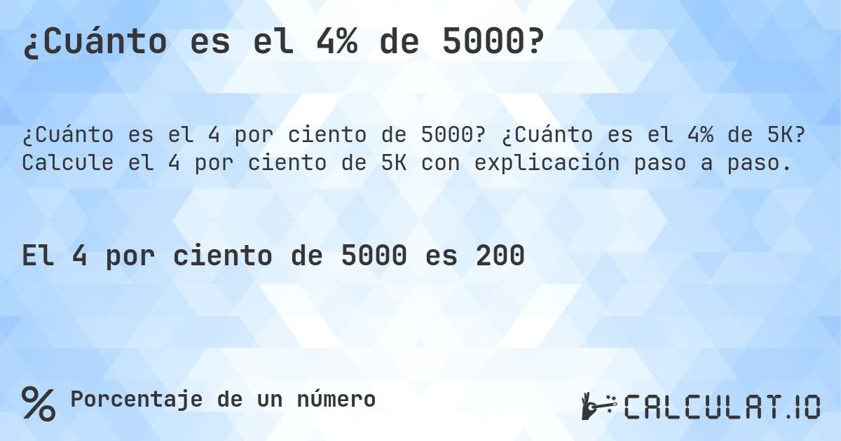 ¿Cuánto es el 4% de 5000?. ¿Cuánto es el 4% de 5K? Calcule el 4 por ciento de 5K con explicación paso a paso.