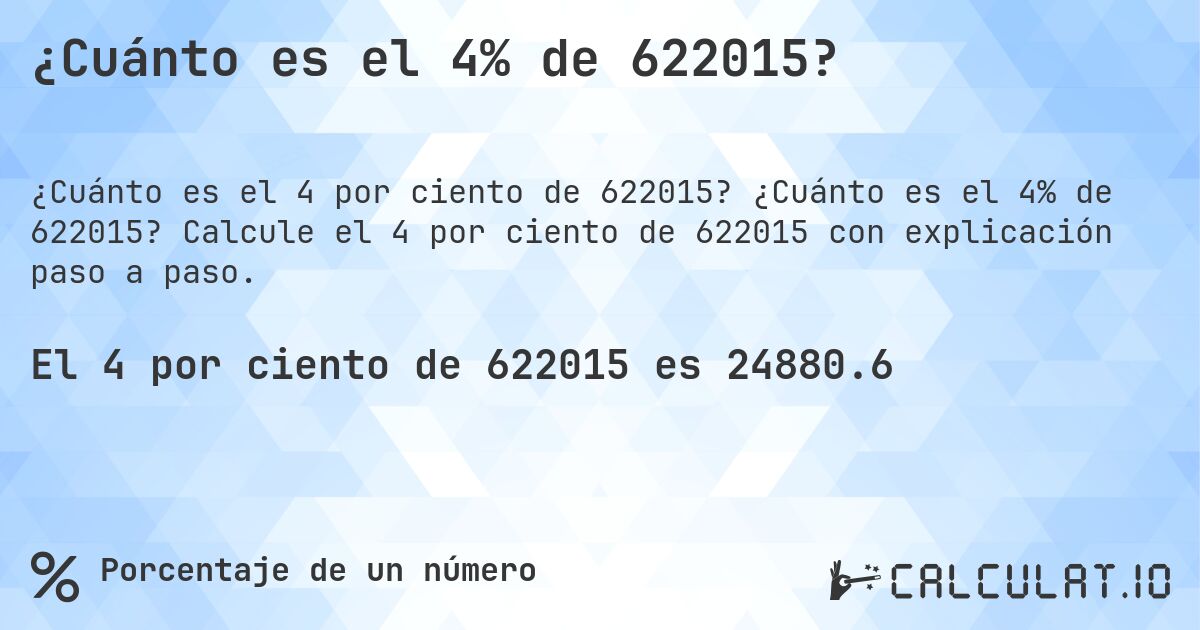 ¿Cuánto es el 4% de 622015?. ¿Cuánto es el 4% de 622015? Calcule el 4 por ciento de 622015 con explicación paso a paso.