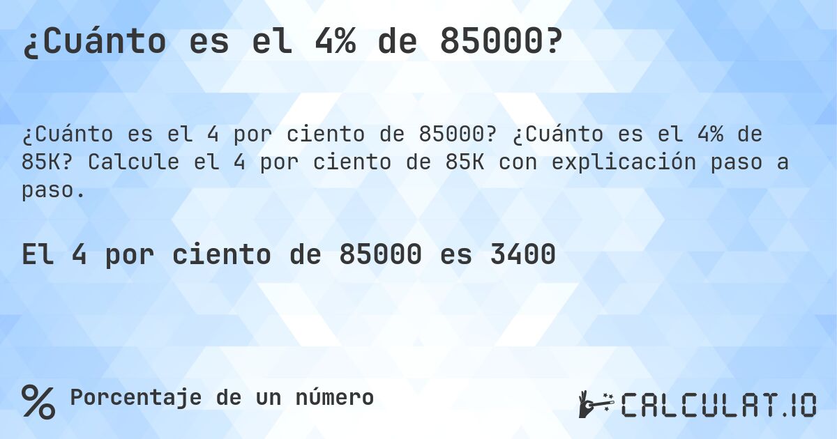 ¿Cuánto es el 4% de 85000?. ¿Cuánto es el 4% de 85K? Calcule el 4 por ciento de 85K con explicación paso a paso.