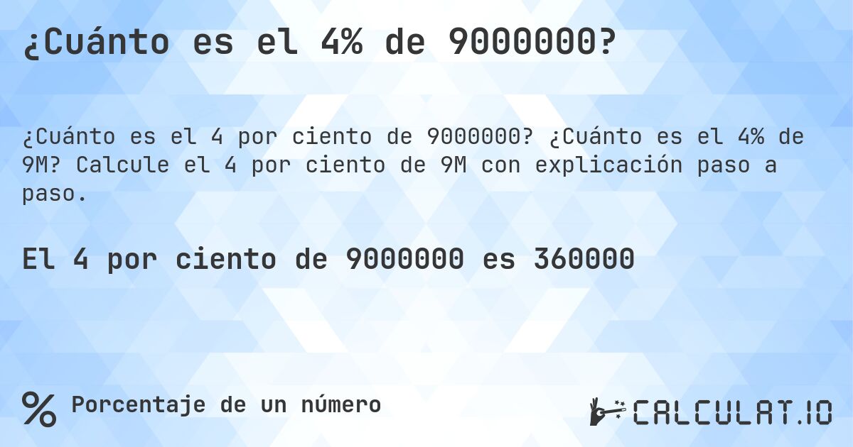 ¿Cuánto es el 4% de 9000000?. ¿Cuánto es el 4% de 9M? Calcule el 4 por ciento de 9M con explicación paso a paso.