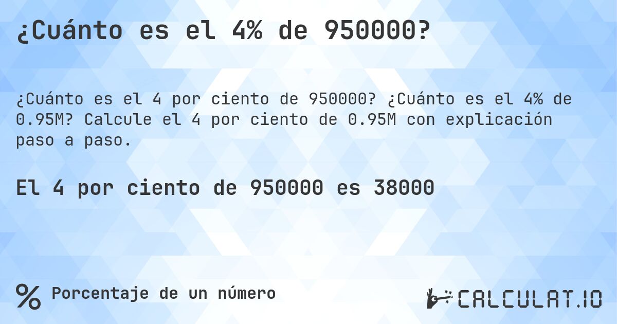 ¿Cuánto es el 4% de 950000?. ¿Cuánto es el 4% de 0.95M? Calcule el 4 por ciento de 0.95M con explicación paso a paso.