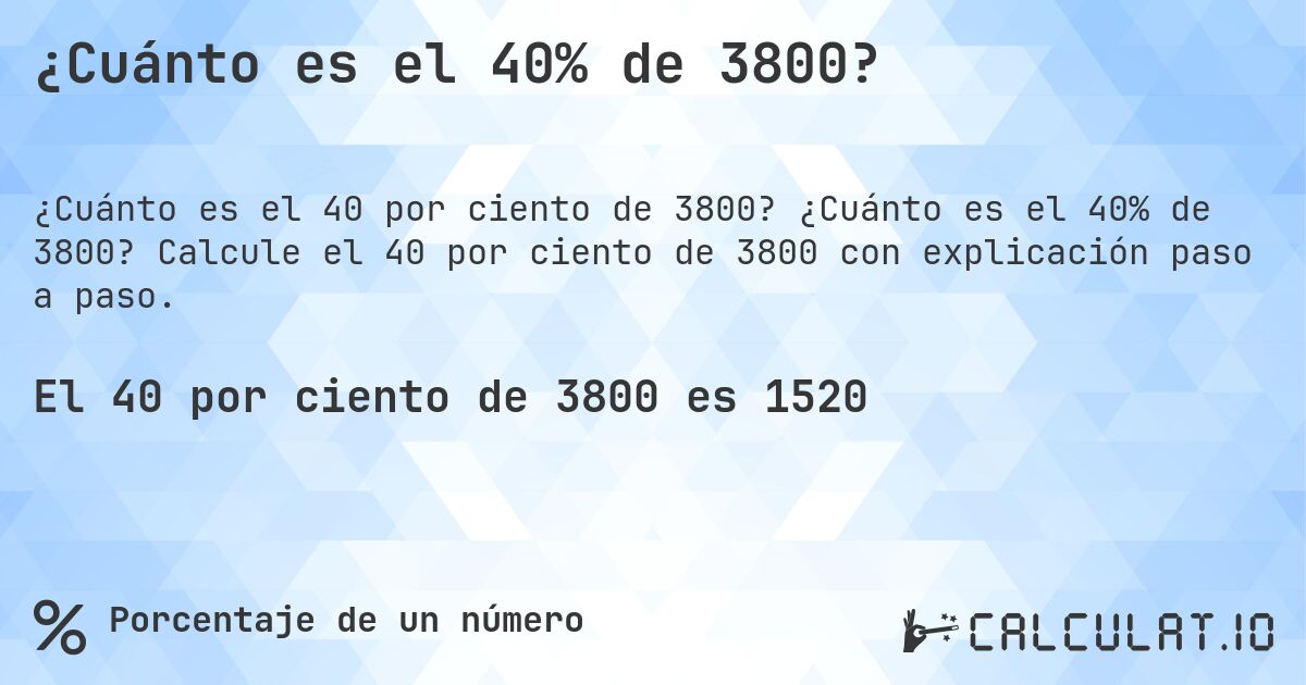 ¿Cuánto es el 40% de 3800?. ¿Cuánto es el 40% de 3800? Calcule el 40 por ciento de 3800 con explicación paso a paso.