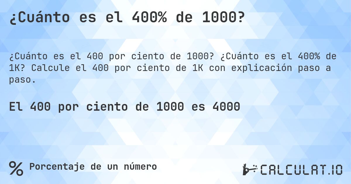¿Cuánto es el 400% de 1000?. ¿Cuánto es el 400% de 1K? Calcule el 400 por ciento de 1K con explicación paso a paso.