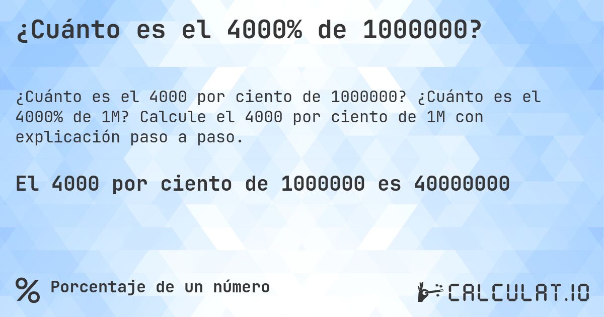 ¿Cuánto es el 4000% de 1000000?. ¿Cuánto es el 4000% de 1M? Calcule el 4000 por ciento de 1M con explicación paso a paso.