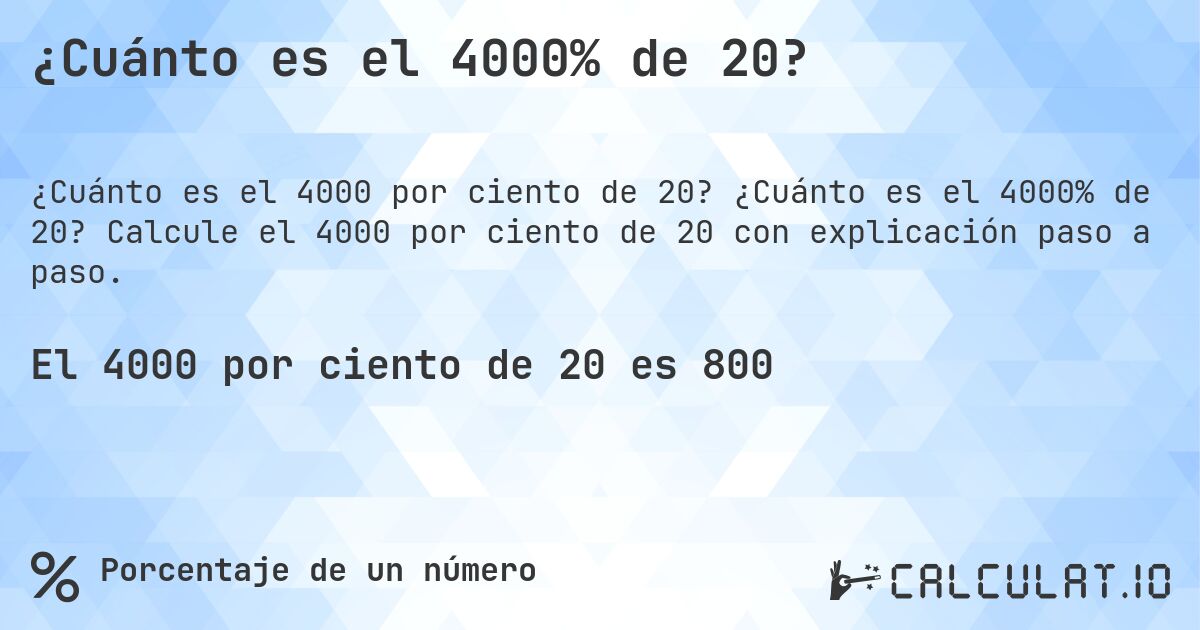 ¿Cuánto es el 4000% de 20?. ¿Cuánto es el 4000% de 20? Calcule el 4000 por ciento de 20 con explicación paso a paso.