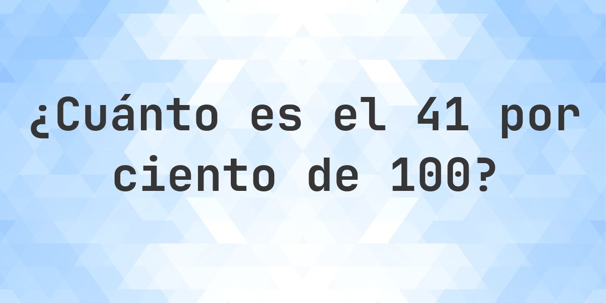 ¿Cuánto es el 41% de 100? - Calculatio