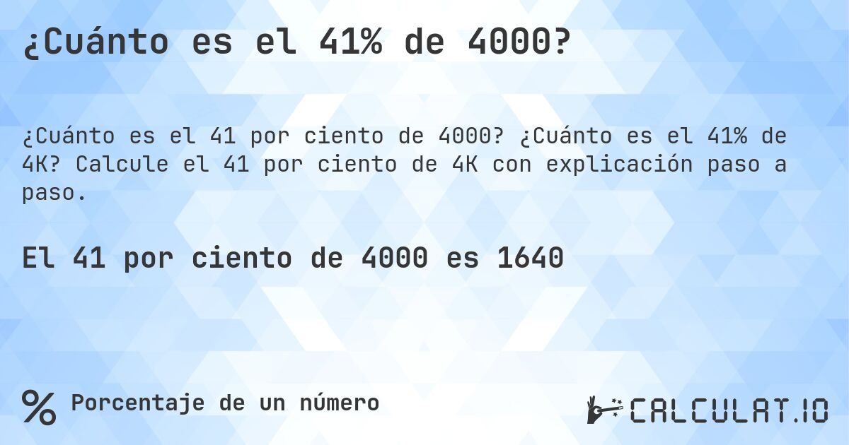 ¿Cuánto es el 41% de 4000?. ¿Cuánto es el 41% de 4K? Calcule el 41 por ciento de 4K con explicación paso a paso.