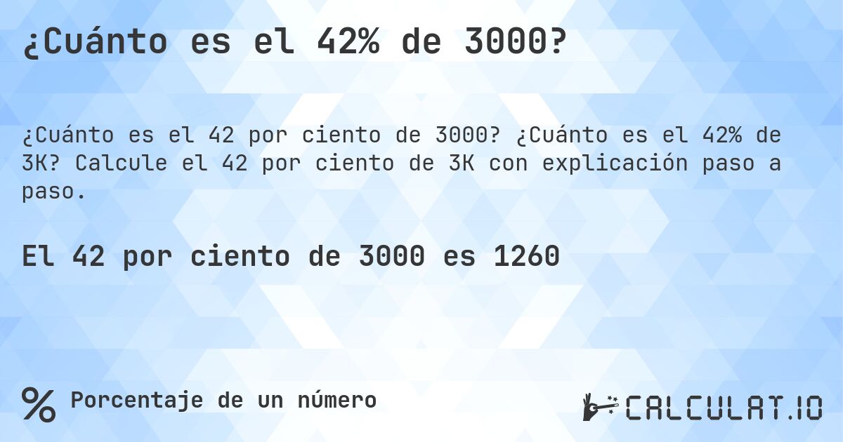 ¿Cuánto es el 42% de 3000?. ¿Cuánto es el 42% de 3K? Calcule el 42 por ciento de 3K con explicación paso a paso.