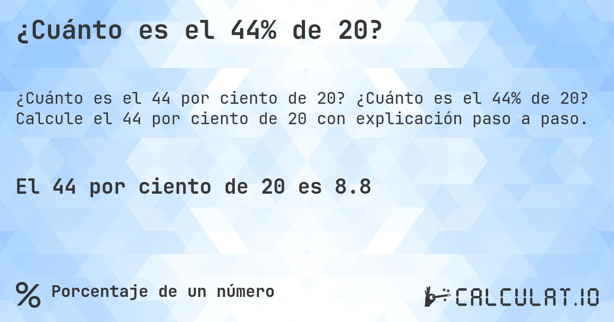 ¿Cuánto es el 44% de 20?. ¿Cuánto es el 44% de 20? Calcule el 44 por ciento de 20 con explicación paso a paso.