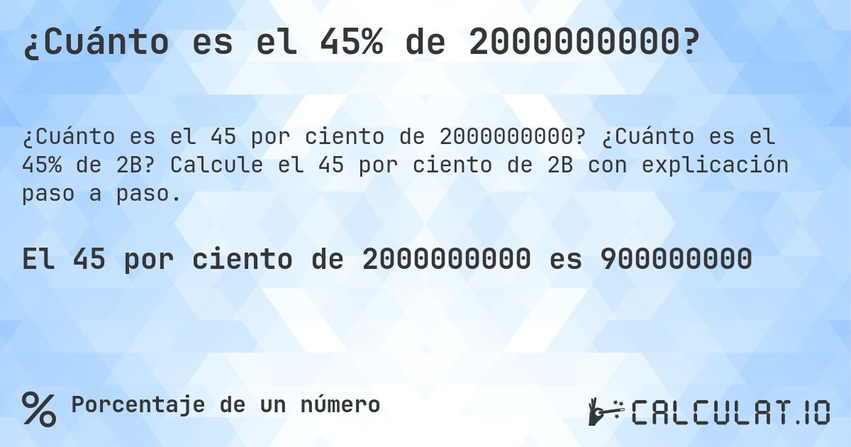 ¿Cuánto es el 45% de 2000000000?. ¿Cuánto es el 45% de 2B? Calcule el 45 por ciento de 2B con explicación paso a paso.