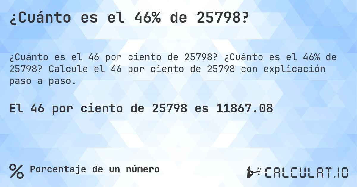 ¿Cuánto es el 46% de 25798?. ¿Cuánto es el 46% de 25798? Calcule el 46 por ciento de 25798 con explicación paso a paso.