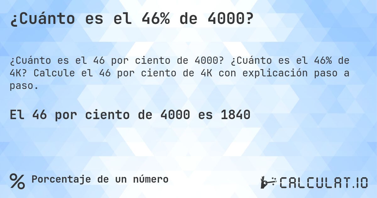 ¿Cuánto es el 46% de 4000?. ¿Cuánto es el 46% de 4K? Calcule el 46 por ciento de 4K con explicación paso a paso.
