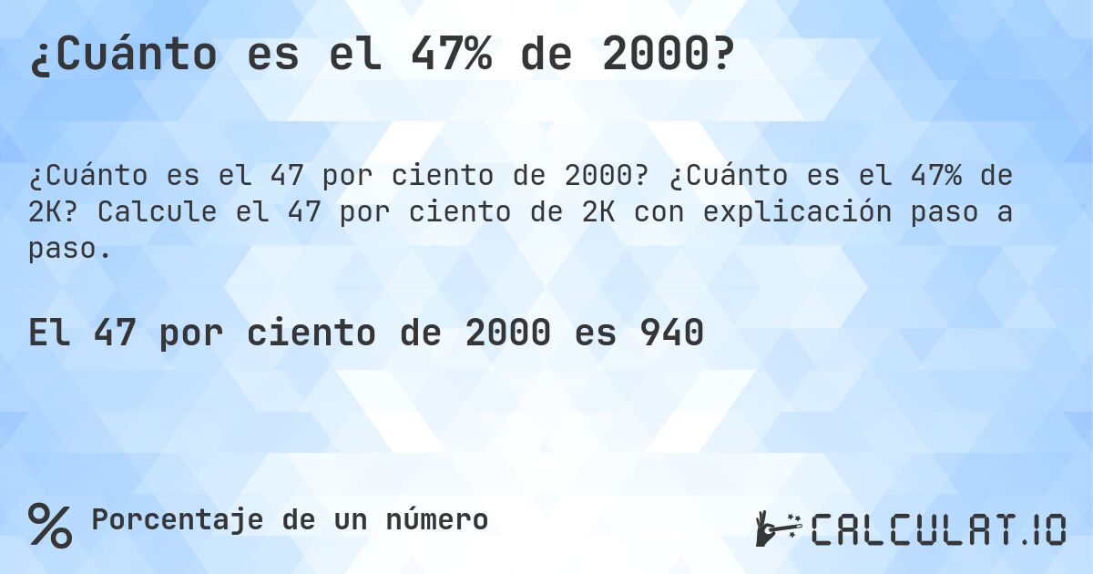 ¿Cuánto es el 47% de 2000?. ¿Cuánto es el 47% de 2K? Calcule el 47 por ciento de 2K con explicación paso a paso.