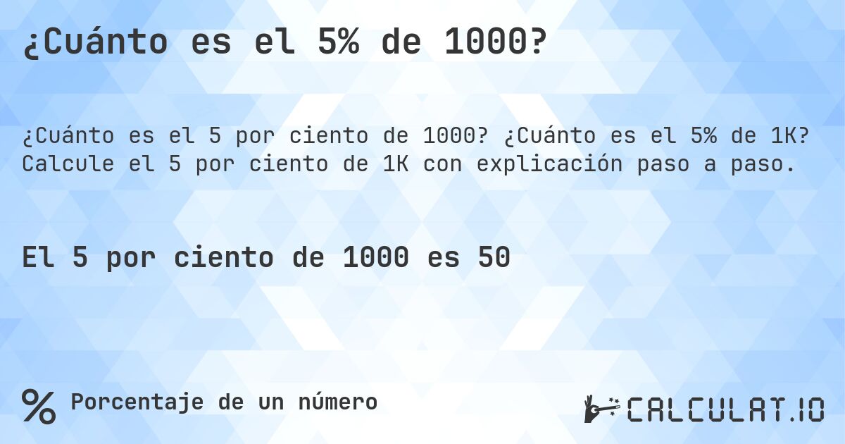 ¿Cuánto es el 5% de 1000?. ¿Cuánto es el 5% de 1K? Calcule el 5 por ciento de 1K con explicación paso a paso.