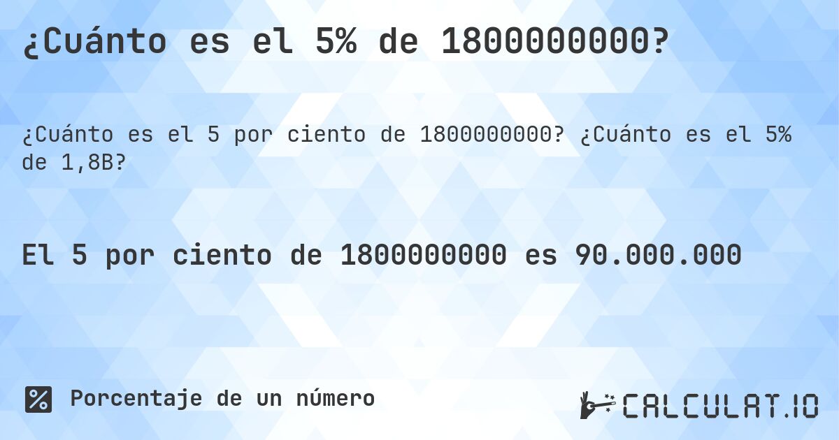¿Cuánto es el 5% de 1800000000?. ¿Cuánto es el 5% de 1,8B?
