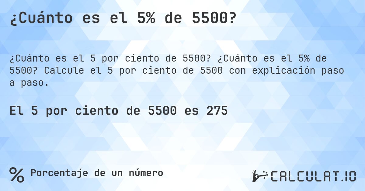 ¿Cuánto es el 5% de 5500?. ¿Cuánto es el 5% de 5500? Calcule el 5 por ciento de 5500 con explicación paso a paso.