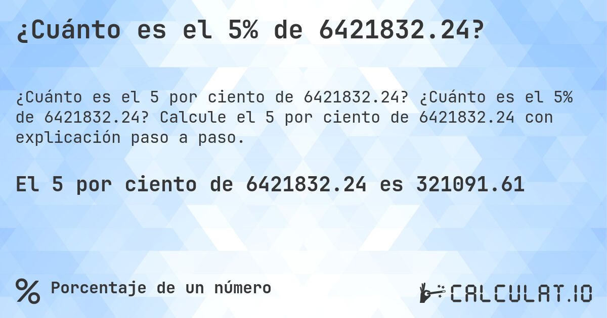 ¿Cuánto es el 5% de 6421832.24?. ¿Cuánto es el 5% de 6421832.24? Calcule el 5 por ciento de 6421832.24 con explicación paso a paso.