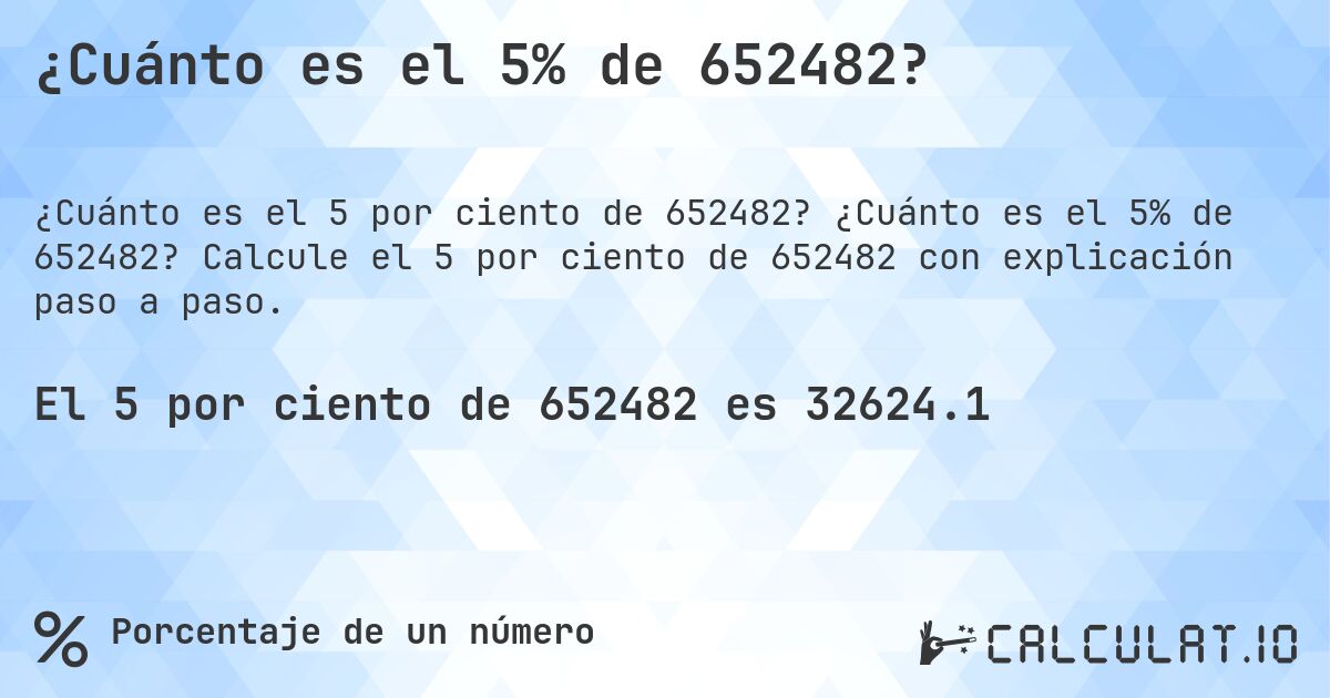 ¿Cuánto es el 5% de 652482?. ¿Cuánto es el 5% de 652482? Calcule el 5 por ciento de 652482 con explicación paso a paso.