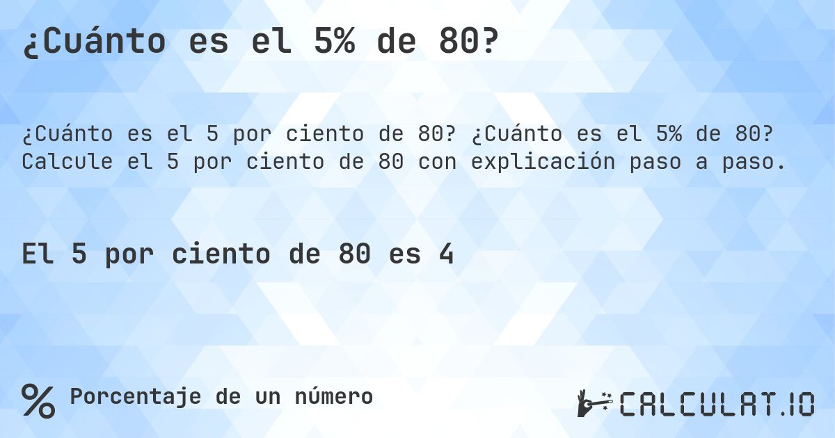 ¿Cuánto es el 5% de 80?. ¿Cuánto es el 5% de 80? Calcule el 5 por ciento de 80 con explicación paso a paso.