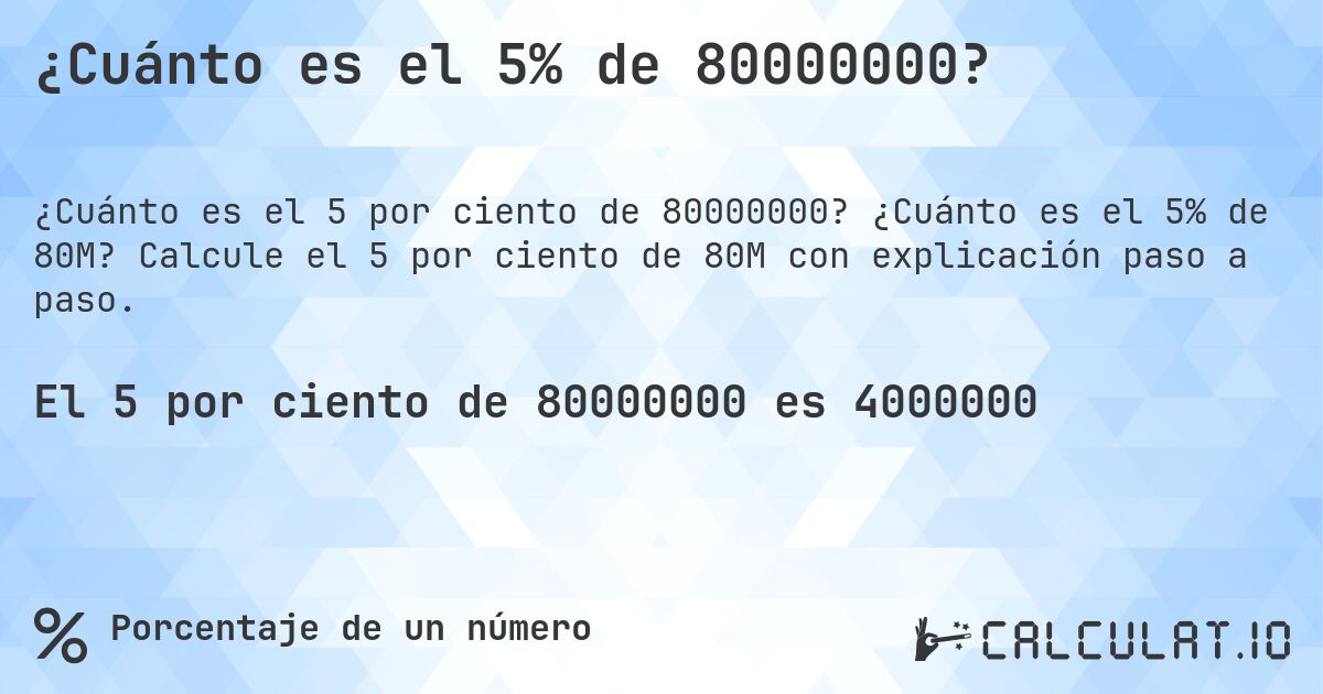 ¿Cuánto es el 5% de 80000000?. ¿Cuánto es el 5% de 80M? Calcule el 5 por ciento de 80M con explicación paso a paso.