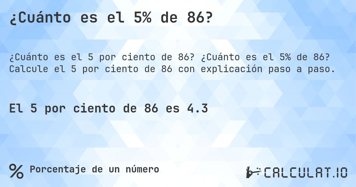 ¿Cuánto es el 5% de 86?. ¿Cuánto es el 5% de 86? Calcule el 5 por ciento de 86 con explicación paso a paso.