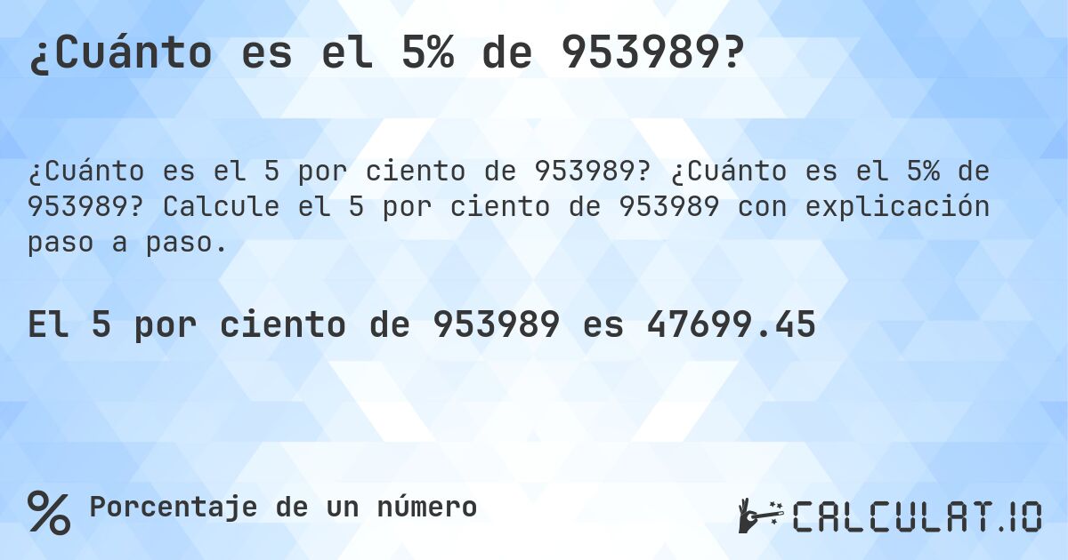 ¿Cuánto es el 5% de 953989?. ¿Cuánto es el 5% de 953989? Calcule el 5 por ciento de 953989 con explicación paso a paso.
