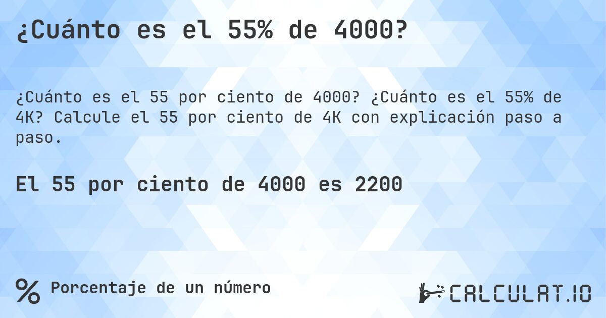 ¿Cuánto es el 55% de 4000?. ¿Cuánto es el 55% de 4K? Calcule el 55 por ciento de 4K con explicación paso a paso.