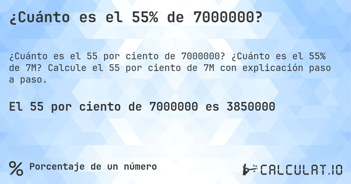 ¿Cuánto es el 55% de 7000000?. ¿Cuánto es el 55% de 7M? Calcule el 55 por ciento de 7M con explicación paso a paso.