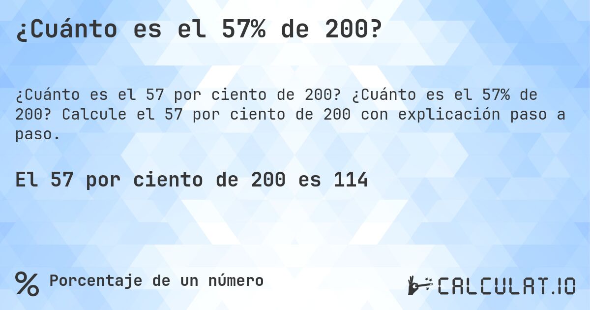 ¿Cuánto es el 57% de 200?. ¿Cuánto es el 57% de 200? Calcule el 57 por ciento de 200 con explicación paso a paso.