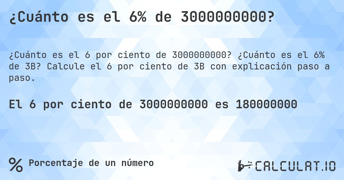 ¿Cuánto es el 6% de 3000000000?. ¿Cuánto es el 6% de 3B? Calcule el 6 por ciento de 3B con explicación paso a paso.