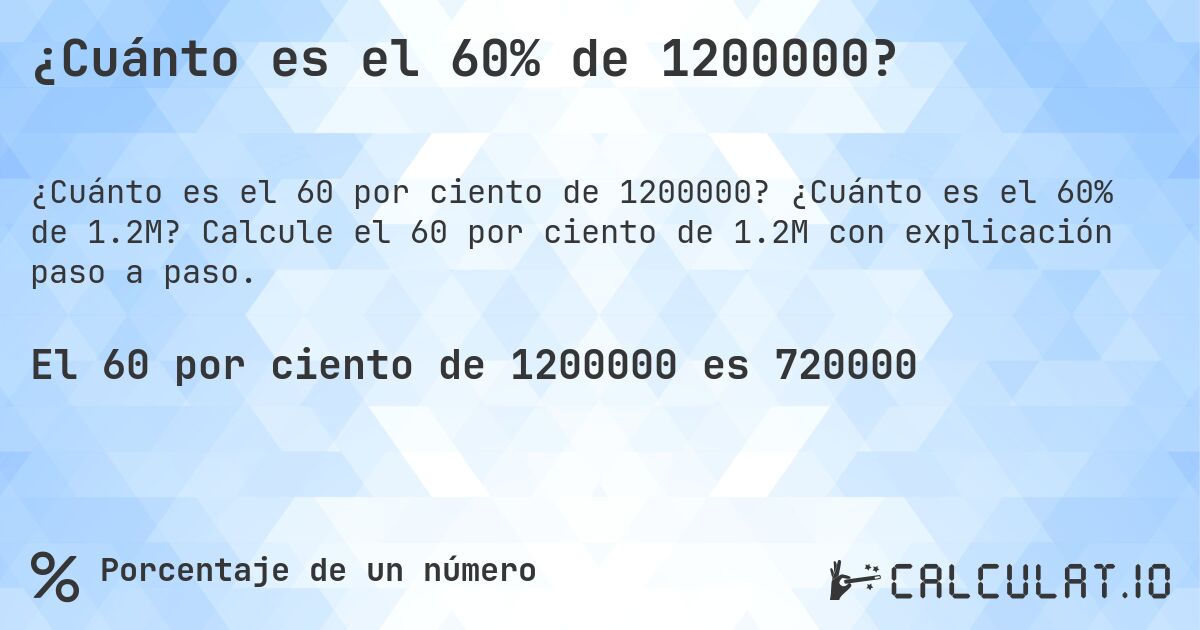 ¿Cuánto es el 60% de 1200000?. ¿Cuánto es el 60% de 1.2M? Calcule el 60 por ciento de 1.2M con explicación paso a paso.