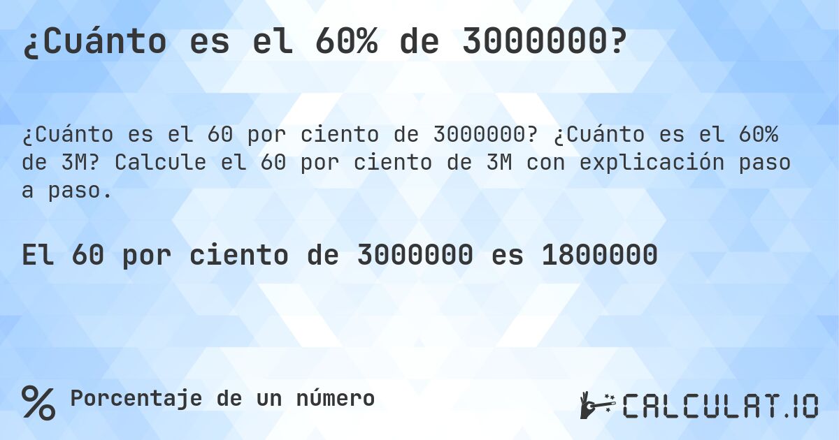 ¿Cuánto es el 60% de 3000000?. ¿Cuánto es el 60% de 3M? Calcule el 60 por ciento de 3M con explicación paso a paso.