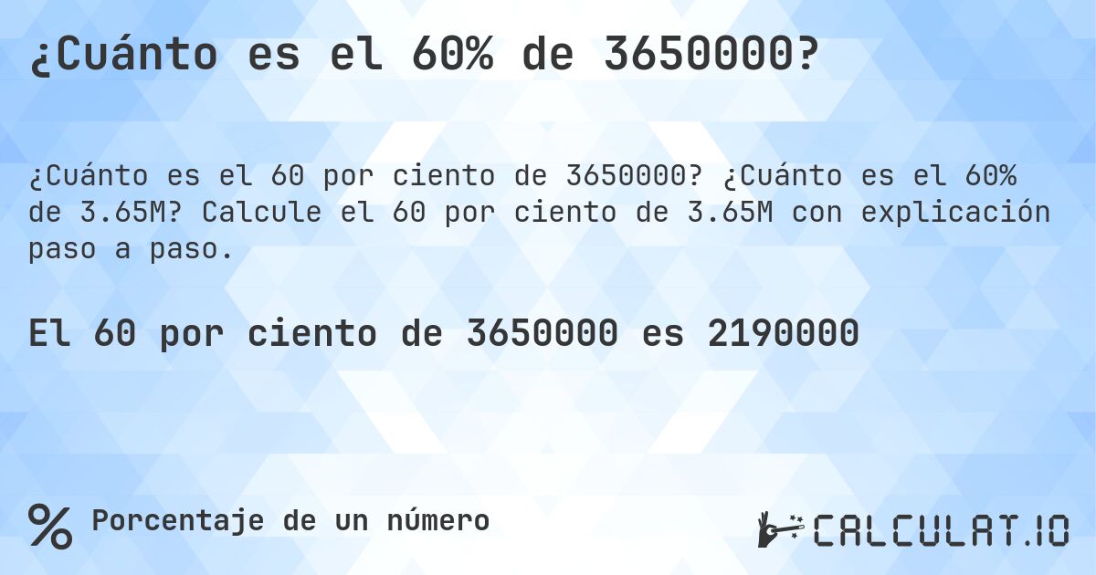 ¿Cuánto es el 60% de 3650000?. ¿Cuánto es el 60% de 3.65M? Calcule el 60 por ciento de 3.65M con explicación paso a paso.
