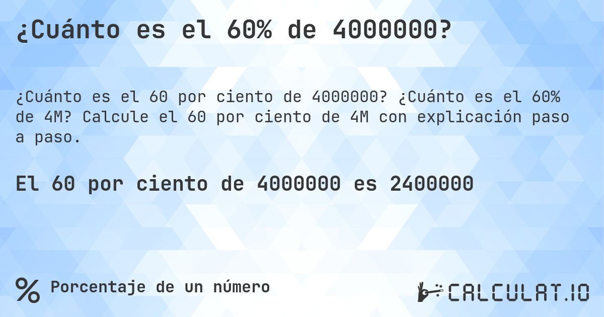 ¿Cuánto es el 60% de 4000000?. ¿Cuánto es el 60% de 4M? Calcule el 60 por ciento de 4M con explicación paso a paso.