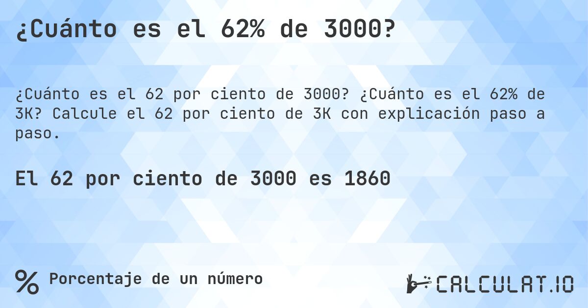 ¿Cuánto es el 62% de 3000?. ¿Cuánto es el 62% de 3K? Calcule el 62 por ciento de 3K con explicación paso a paso.